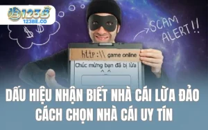 Dấu Hiệu Nhận Biết Nhà Cái Lừa Đảo - Cách Chọn Nhà Cái Uy Tín