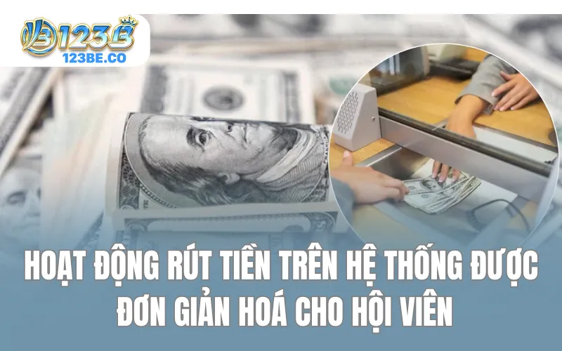 Hoạt động rút tiền trên hệ thống được đơn giản hoá cho hội viên