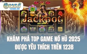 Khám Phá TOP Game Nổ Hũ 2025 Được Yêu Thích Trên 123B
