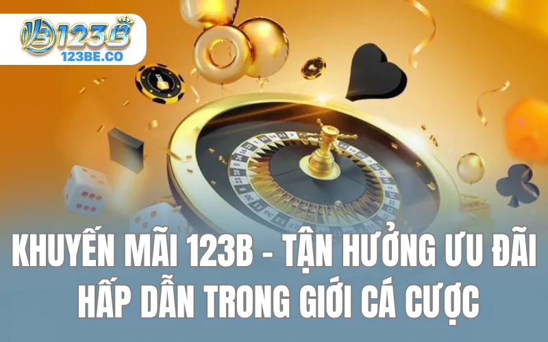 Khuyến mãi 123B - Tận Hưởng Ưu Đãi Hấp Dẫn Trong Giới Cá Cược