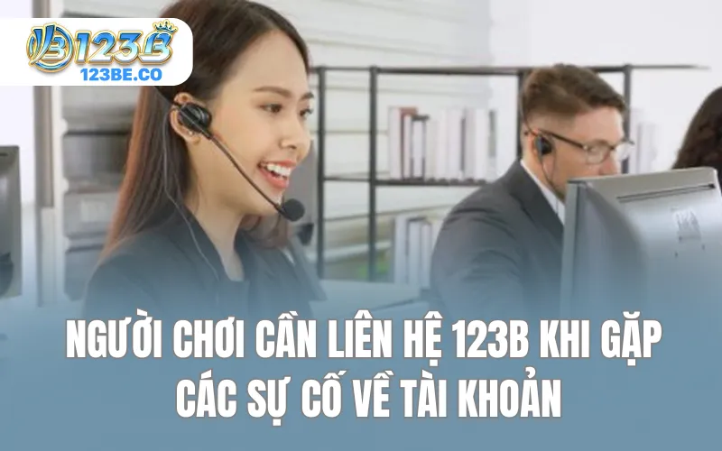 Người chơi cần liên hệ 123B khi gặp các sự cố về tài khoản