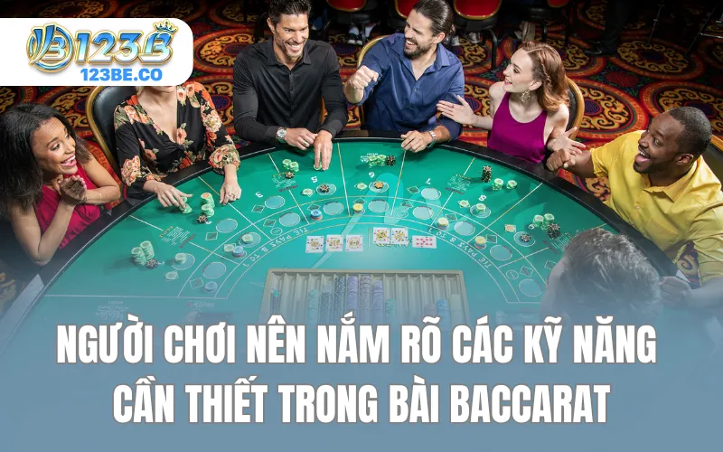 Người chơi nên nắm rõ các kỹ năng cần thiết trong bài Baccarat