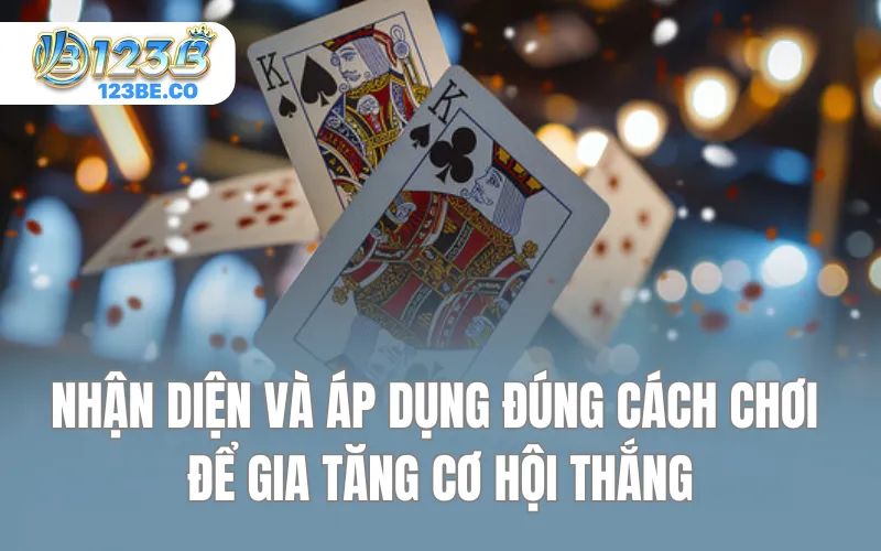 Nhận diện và áp dụng đúng cách chơi để gia tăng cơ hội thắng