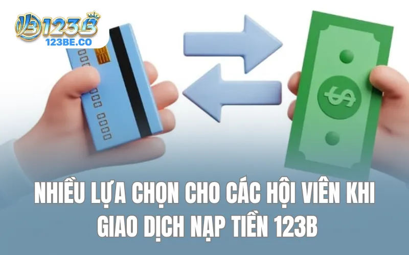 Nhiều lựa chọn cho các hội viên khi giao dịch nạp tiền 123B