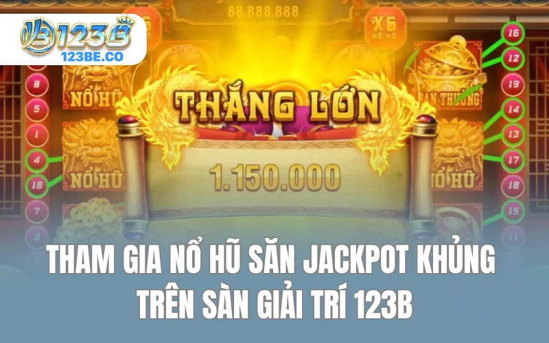 Tham gia nổ hũ săn Jackpot khủng trên sàn giải trí 123B