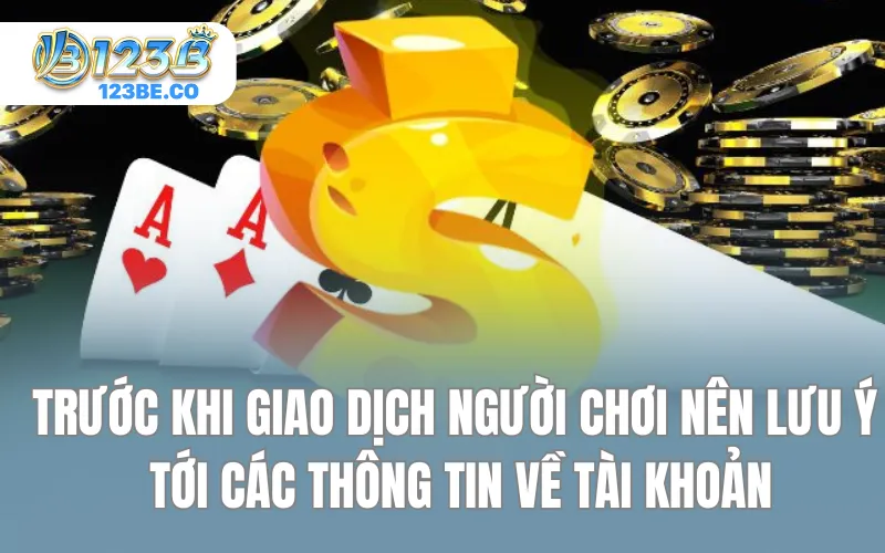 Trước khi giao dịch người chơi nên lưu ý tới các thông tin về tài khoản