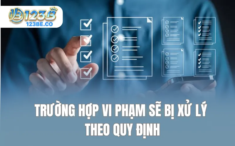 Trường hợp vi phạm sẽ bị xử lý theo quy định