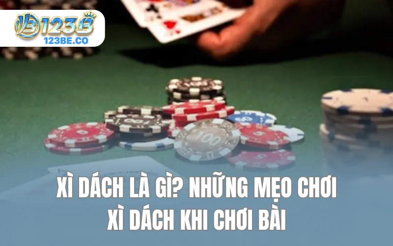 Xì dách là gì? Những mẹo chơi xì dách khi chơi bài